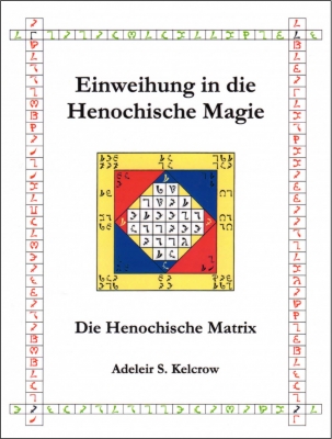 Einweihung in die Henochische Magie: Die Henochische Matrix von Adeleir S. Kelcrow